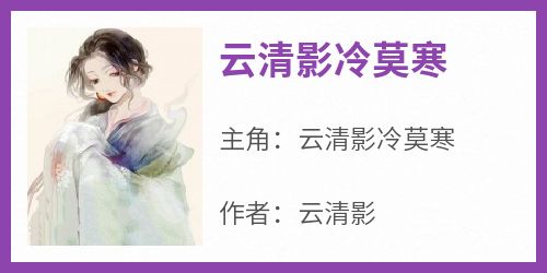 （全集-免费）云清影冷莫寒完本小说_云清影冷莫寒全文免费阅读