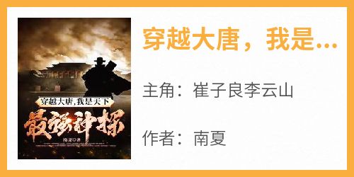 主角是崔子良李云山的小说穿越大唐，我是天下最强神探最完整版热门连载