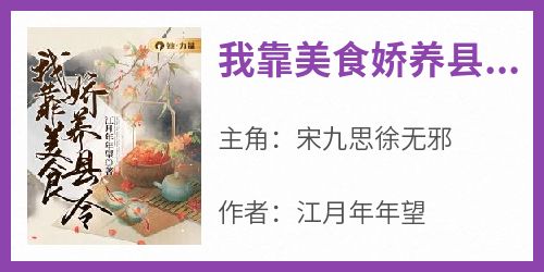 《我靠美食娇养县令》宋九思徐无邪全章节目录免费阅读