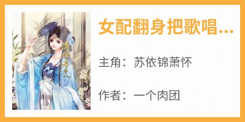 《女配翻身把歌唱：老娘是天命团宠》完整版-苏依锦萧怀在线全文阅读