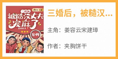 新书推荐《三婚后，被糙汉丈夫宠麻了》完整版小说-姜容云宋建璋最新章节阅读