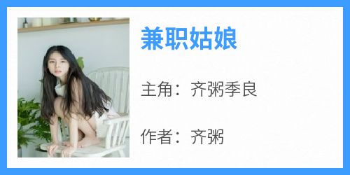 齐粥季良小说哪里可以看 小说《兼职姑娘》全文免费阅读