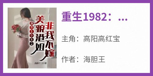 重生1982：美貌港姐非我不嫁小说(完本)-高阳高红宝无错版阅读