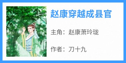 刀十九的小说《赵康穿越成县官》主角是赵康萧玲珑