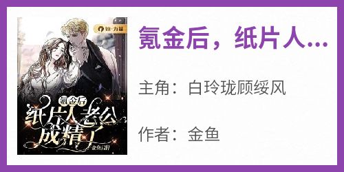 抖音小说白玲珑顾绥风《白玲珑顾绥风》无弹窗试读