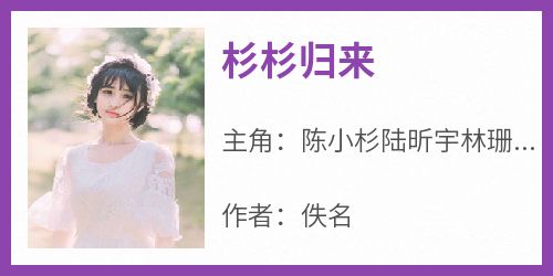 陈小杉陆昕宇林珊珊小说<杉杉归来>全文在线阅读