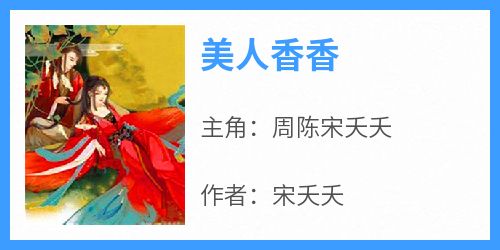 《周陈宋夭夭》主角小说美人香香抖音文免费阅读全文