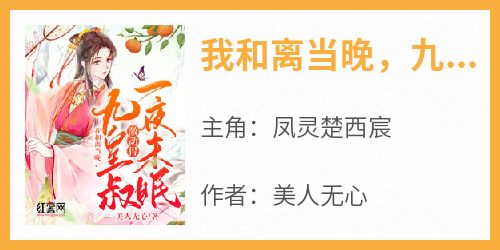 【新书】《我和离当晚，九皇叔激动得一夜未眠》主角凤灵楚西宸全文全章节小说阅读