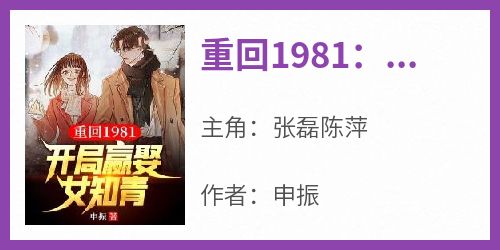 《重回1981：开局迎娶女知青》最新章节免费阅读by申振无广告小说