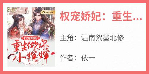 抖音小说《权宠娇妃：重生做你小婶婶》温南絮墨北修全文txt