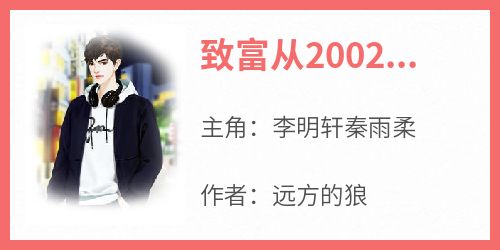 致富从2002开始小说(连载文)-李明轩秦雨柔无广告阅读