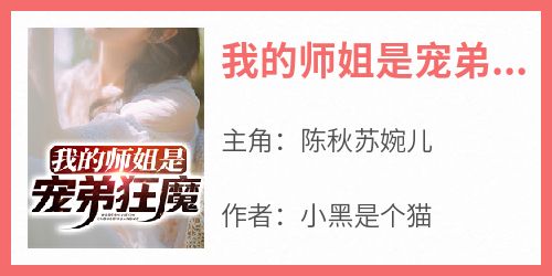 陈秋苏婉儿主角抖音小说《我的师姐是宠弟狂魔》在线阅读