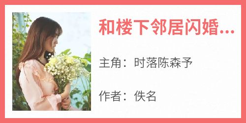 和楼下邻居闪婚后真香了小说全集(时落陈森予)无弹窗广告阅读