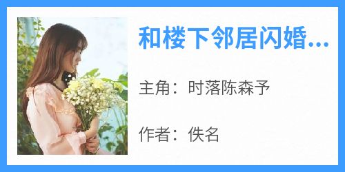 (热推新书)《和楼下邻居闪婚后真香了》时落陈森予无弹窗阅读