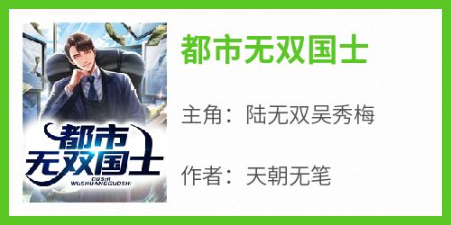 陆无双吴秀梅小说<都市无双国士>全文在线阅读