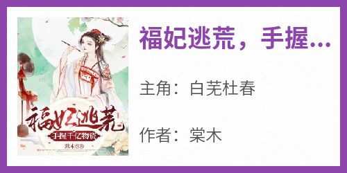 《福妃逃荒，手握千亿物资！》完整版-白芜杜春在线全文阅读