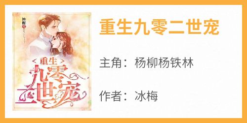 抖音小说重生九零二世宠，主角杨柳杨铁林最后结局小说全文免费