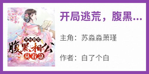 抖音爆款《开局逃荒，腹黑相公莫着急》苏淼淼萧瑾无广告阅读