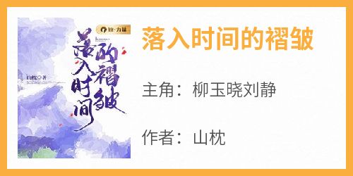 柳玉晓刘静主角抖音小说《落入时间的褶皱》在线阅读