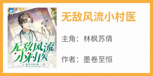 新书推荐《无敌风流小村医》完整版小说-林枫苏倩最新章节阅读