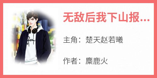 《无敌后我下山报仇》楚天赵若曦最新章节在线阅读