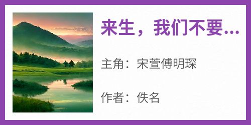 免费完结小说《来生，我们不要再相遇了宋萱傅明琛》无弹窗免费阅读