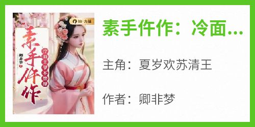 素手仵作：冷面王爷不禁撩小说(完本)-夏岁欢苏清王无错版阅读