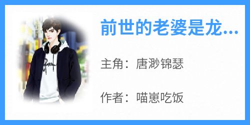 热门推荐前世的老婆是龙女by喵崽吃饭小说正版在线