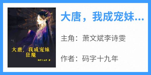 萧文斌李诗雯主角抖音小说《大唐，我成宠妹狂魔》在线阅读