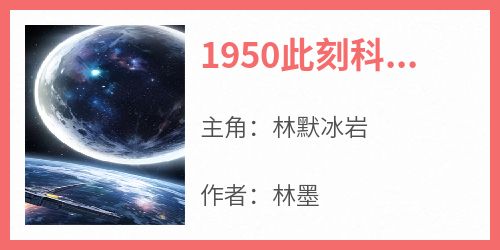 《1950此刻科技强国》小说林默冰岩最新章节阅读