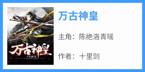 《万古神皇》陈绝洛青瑶-小说txt全文阅读