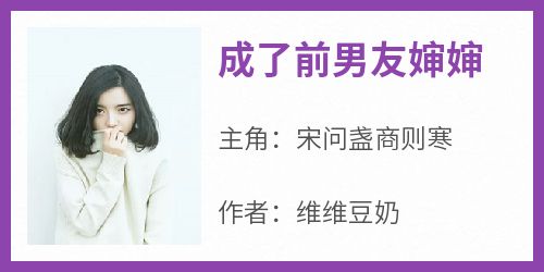 维维豆奶写的小说《成了前男友婶婶》宋问盏商则寒全文阅读