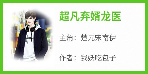 楚元宋南伊小说《超凡弃婿龙医》免费阅读