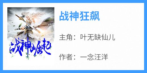 叶无缺仙儿是哪部小说的主角 《战神狂飙》全文无弹窗