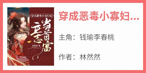 穿成恶毒小寡妇后，立志当首富全集小说_钱瑜李春桃完结版阅读