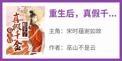 宋时蕴谢如故完整版《重生后，真假千金联手了》全文最新阅读