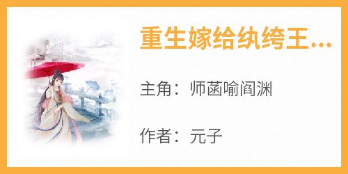 师菡喻阎渊全章节阅读-重生嫁给纨绔王爷全文分享阅读