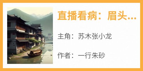 直播看病：眉头一皱，生死难料小说主角是苏木张小龙全文完整版阅读