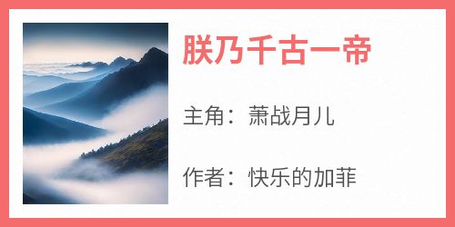 【热文】《朕乃千古一帝》主角萧战月儿小说全集免费阅读