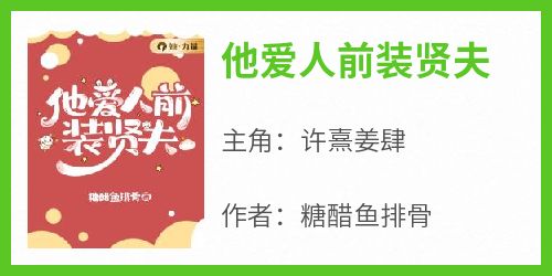 《他爱人前装贤夫许熹姜肆》他爱人前装贤夫全文免费阅读【完整章节】