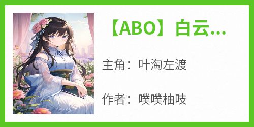 《【ABO】白云苍狗》（叶淘左渡）精彩小说目录阅读