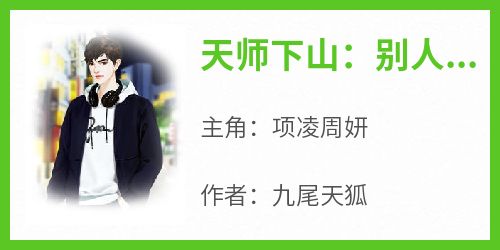 天师下山：别人看相，我窥天命小说最后结局，项凌周妍百度贴吧小说全文免费