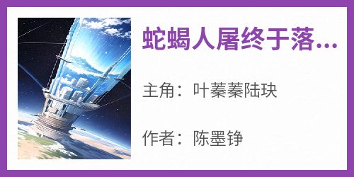 蛇蝎人屠终于落网主角是叶蓁蓁陆玦小说百度云全文完整版阅读