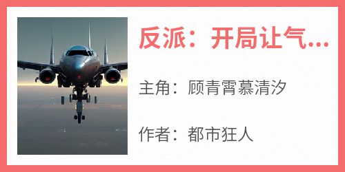 都市狂人写的小说《反派：开局让气运之子众叛亲离》顾青霄慕清汐全文阅读