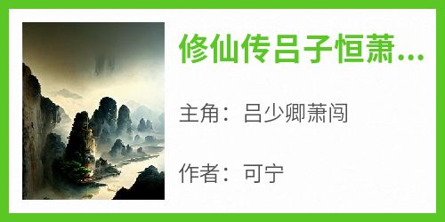 《修仙传吕子恒萧凌蓉》吕少卿萧闯-小说txt全文阅读