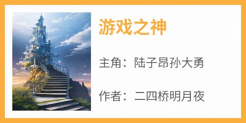 二四桥明月夜的小说《游戏之神》主角是陆子昂孙大勇