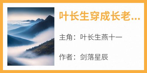 【新书】《叶长生穿成长老有系统》主角叶长生燕十一全文全章节小说阅读