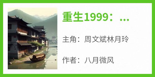 重生1999：回到丧妻失女的那一天大结局阅读 周文斌林月玲小说在线章节