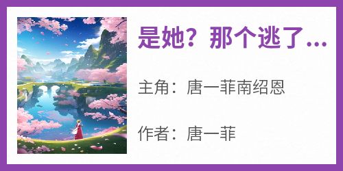 唐一菲南绍恩《是她？那个逃了五年的女人》小说完整版