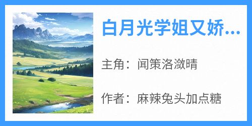 （全本）白月光学姐又娇又欲，我们恋爱了主角闻策洛潋晴全文目录畅读